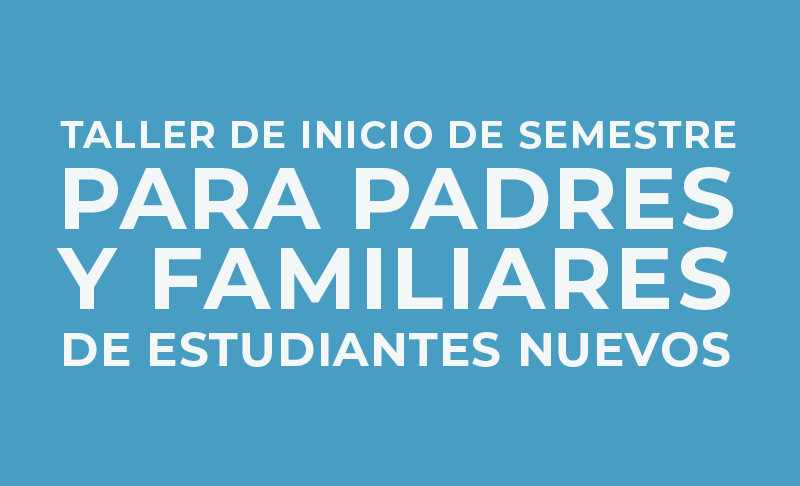 Taller de inicio de semestre para padres y familiares de estudiantes nuevos